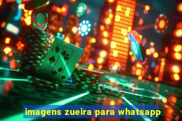 imagens zueira para whatsapp